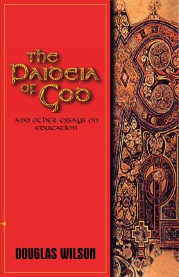 The Paideia of God: & Other Essays on Education by Wilson, Douglas; Press, Canon