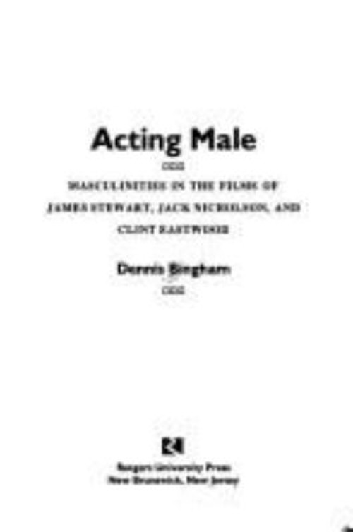 Acting Male : Masculinities in the Films of James Stewart, Jack N