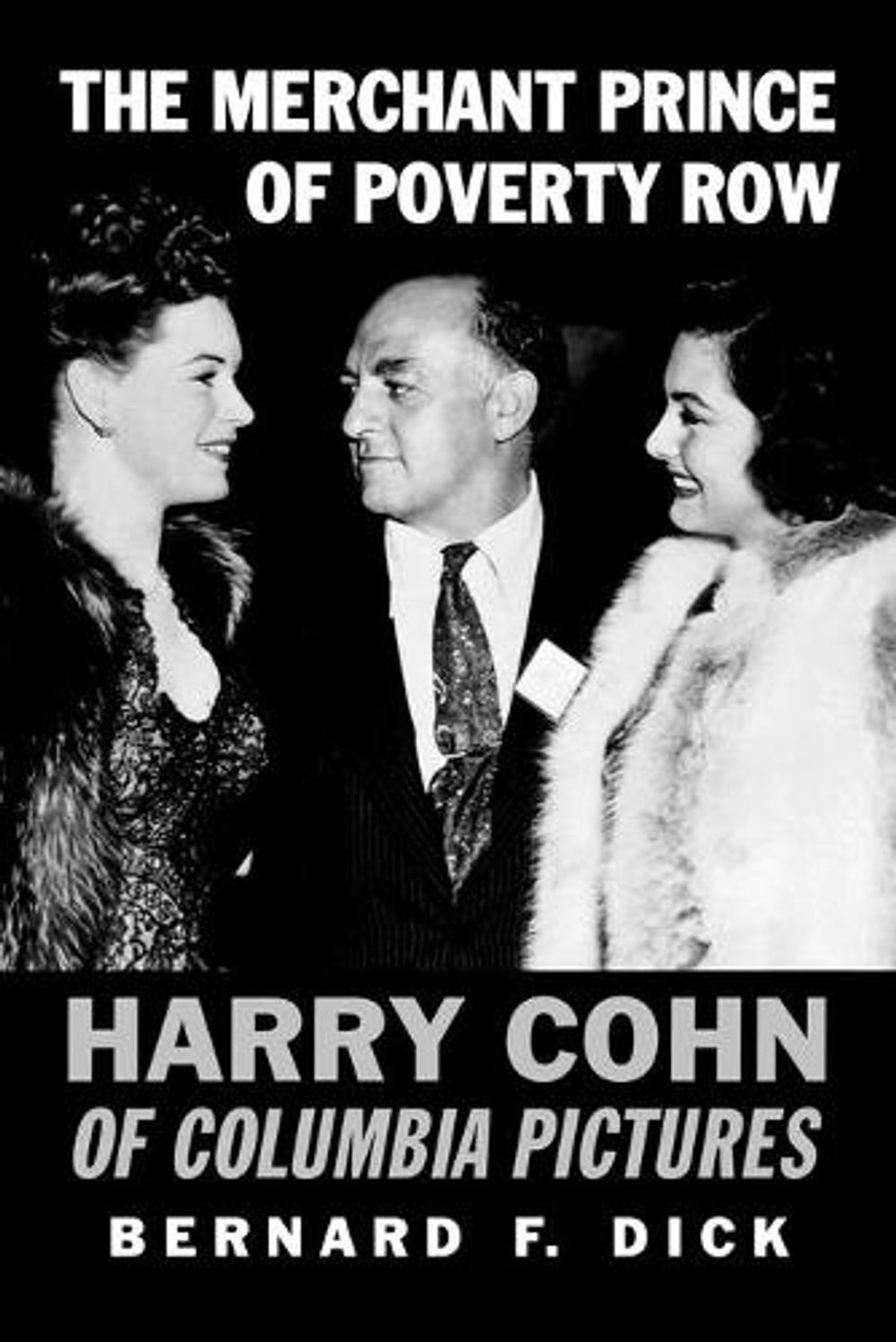 The Merchant Prince of Poverty Row: Harry Cohn of Columbia Pictures by Bernard F