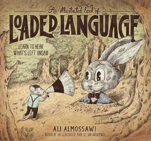 An Illustrated Book of Loaded Language: Learn to Hear What’s Left Unsaid (Bad