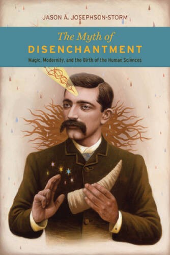 The Myth of Disenchantment: Magic, Modernity, and the Birth of the Human – GOOD