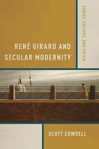 Rene Girard and Secular Modernity : Christ, Culture, and Crisis, Paperback by…
