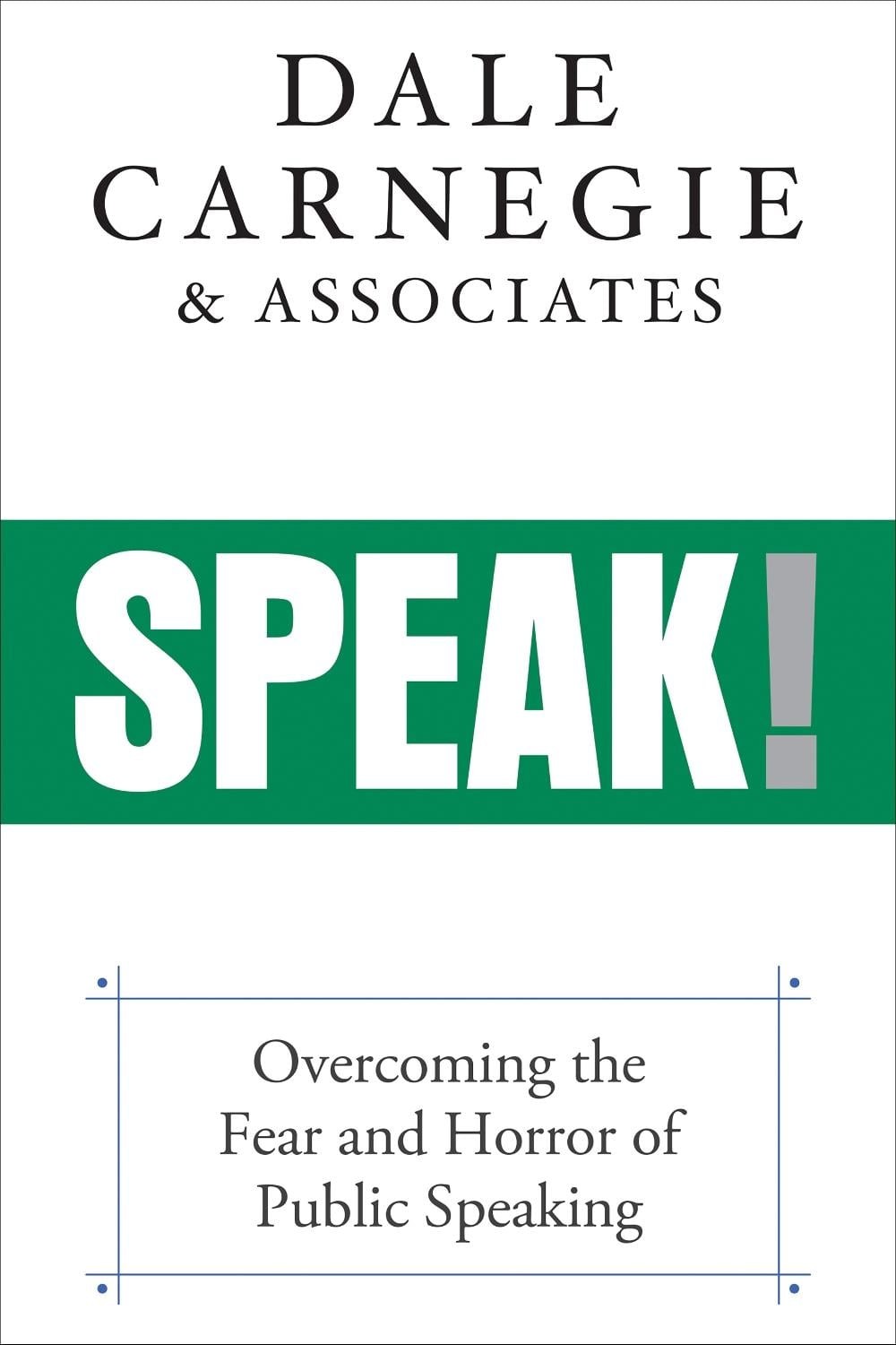 Speak!: Overcoming the Fear and Horror of Public Speaking by Dale Carnegie & Ass