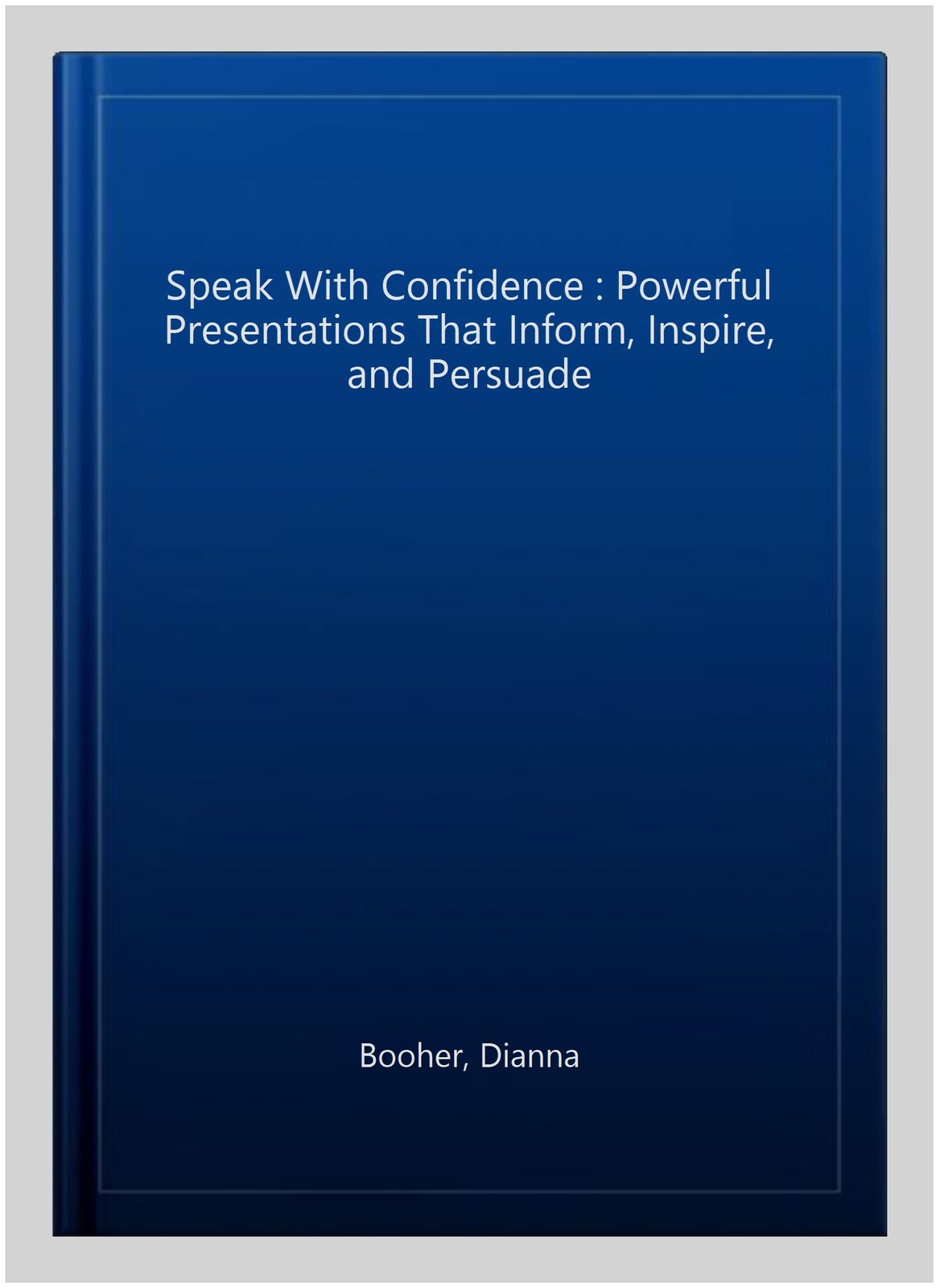 Speak With Confidence : Powerful Presentations That Inform, Inspire, and Pers…