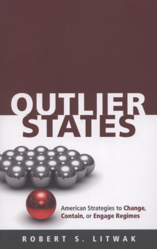 Outlier States: American Strategies to Change, Contain, or Engage Regimes