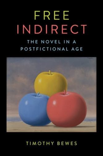 Free Indirect : The Novel in a Postfictional Age, Paperback by Bewes, Timothy…