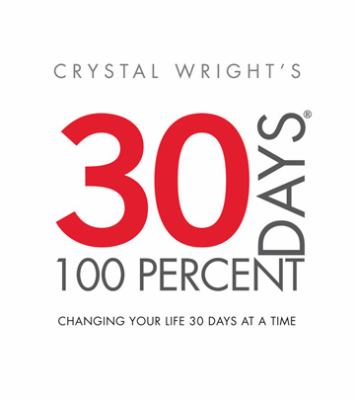 30 Days at 100 Percent: Changing Your Life 30 Days at a Time by Crystal Wright