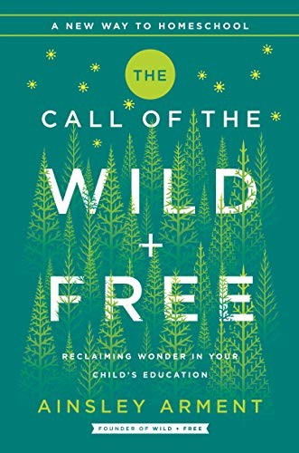 The Call of the Wild and Free: Reclaiming the Wonder in Your Child’s Educa…