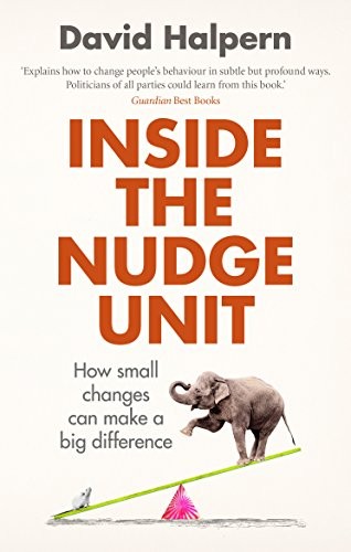 INSIDE THE NUDGE UNIT: HOW SMALL CHANGES CAN MAKE A BIG By David Halpern *Mint*