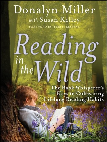 Reading in the Wild: The Book Whisperer’s Keys to Cultivating Lifelong Reading