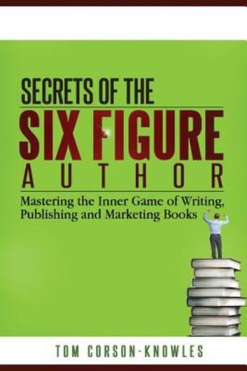 Secrets Of The Six-Figure Author: Mastering The Inner Game Of Writing, Publ…