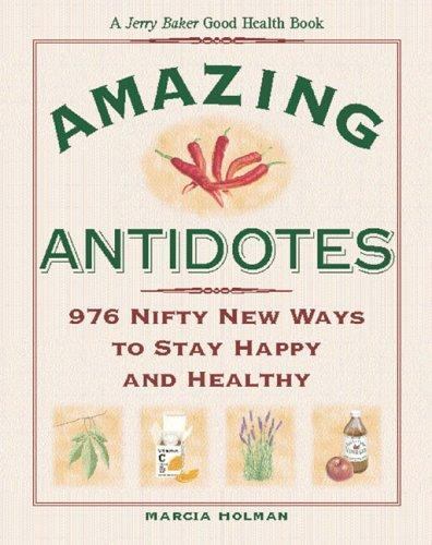 Jerry Baker’s Amazing Antidotes: 976 Nifty New Ways to Stay Happy and Healthy…