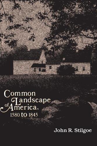 Common Landscape of America, 1580-1845 by Stilgoe, John R.