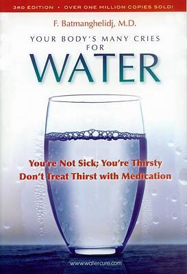 Your Body’s Many Cries for Water: You’re Not Sick; You’re Thirsty: Don’t…