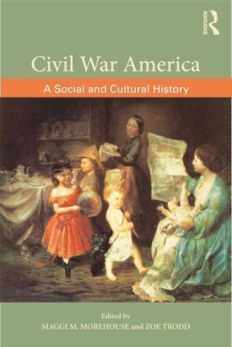 Civil War America : A Social and Cultural History with Primary Sources by Maggi