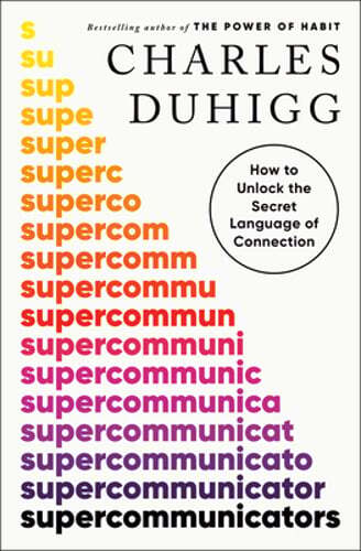 Supercommunicators: How to Unlock the Secret Language of Connection by Duhigg