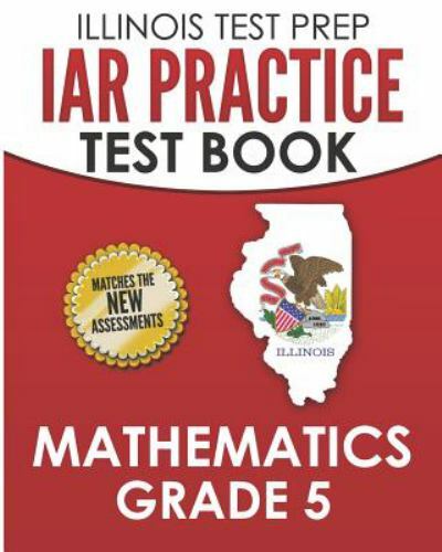 Illinois Test Prep Iar Practice Test Book Mathematics Grade 5: Preparation fo…