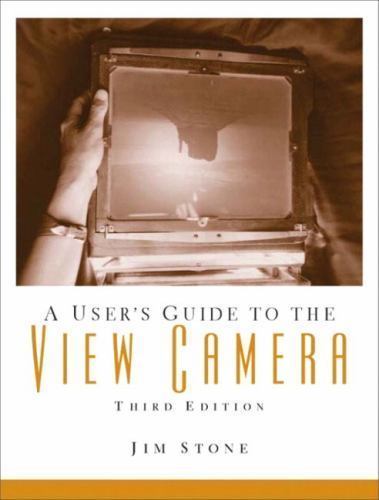 A User’s Guide to the View Camera by Jim Stone