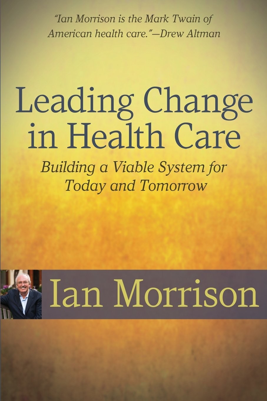 Leading Change in Health Care: Building a Viable System for Today and Tomorr…