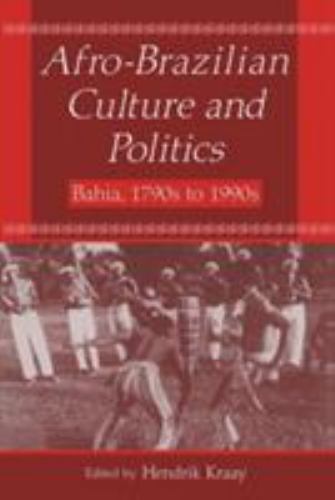 Afro-Brazilian Culture and Politics: Bahia, 1790s-1990s by Kraay, Hendrik