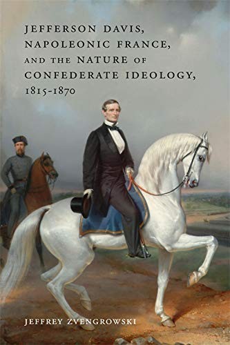 JEFFERSON DAVIS, NAPOLEONIC FRANCE, AND THE NATURE OF By Jeffrey Zvengrowski