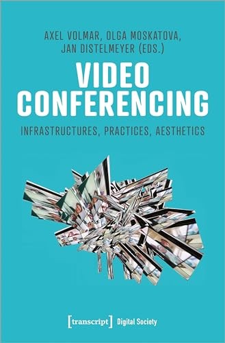 Video Conferencing : Practices, Politics, Aesthetics