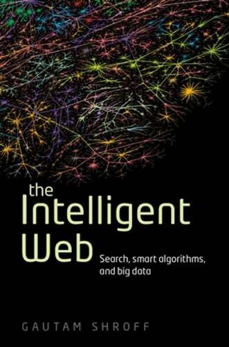 The Intelligent Web: Search, smart algorithms, and big data by Gautam Shroff