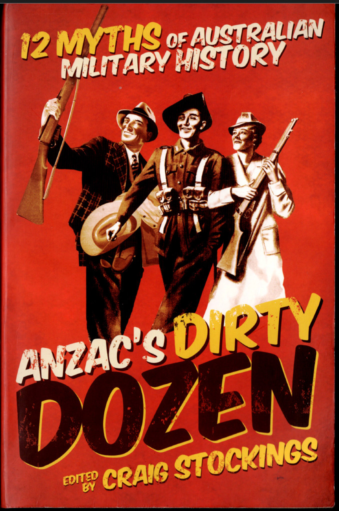ANZAC’s Dirty Dozen – 12 Myths of Australian Military History ; Craig Stockings