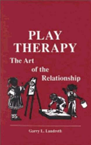 Play Therapy: The Art of the Relationship by Garry L Landreth: Used
