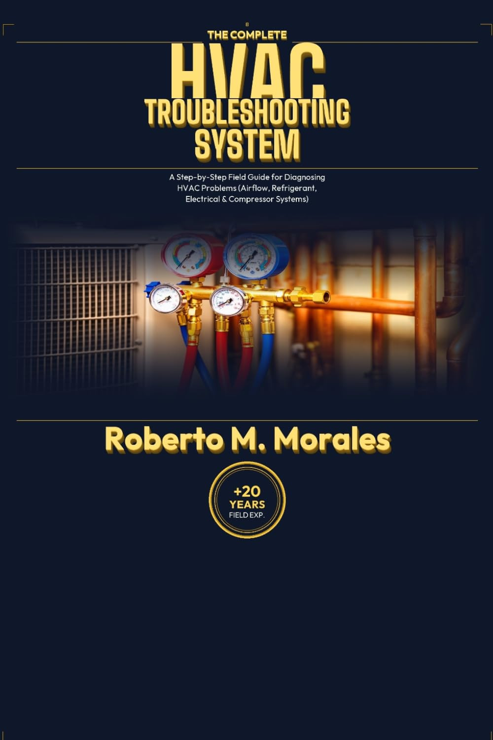The Complete HVAC Troubleshooting System: a Step-Bystep Field Guide for Diagnosi