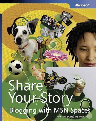 Share Your Story: Blogging with MSN® Spaces by Katherine Murray; Mike Torres