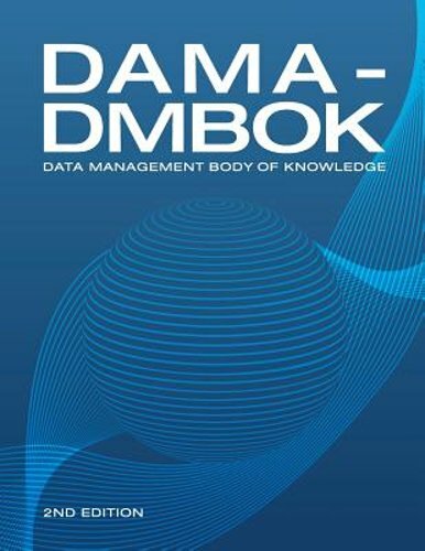 Dama-Dmbok: Data Management Body of Knowledge: 2nd Edition, Revised: New