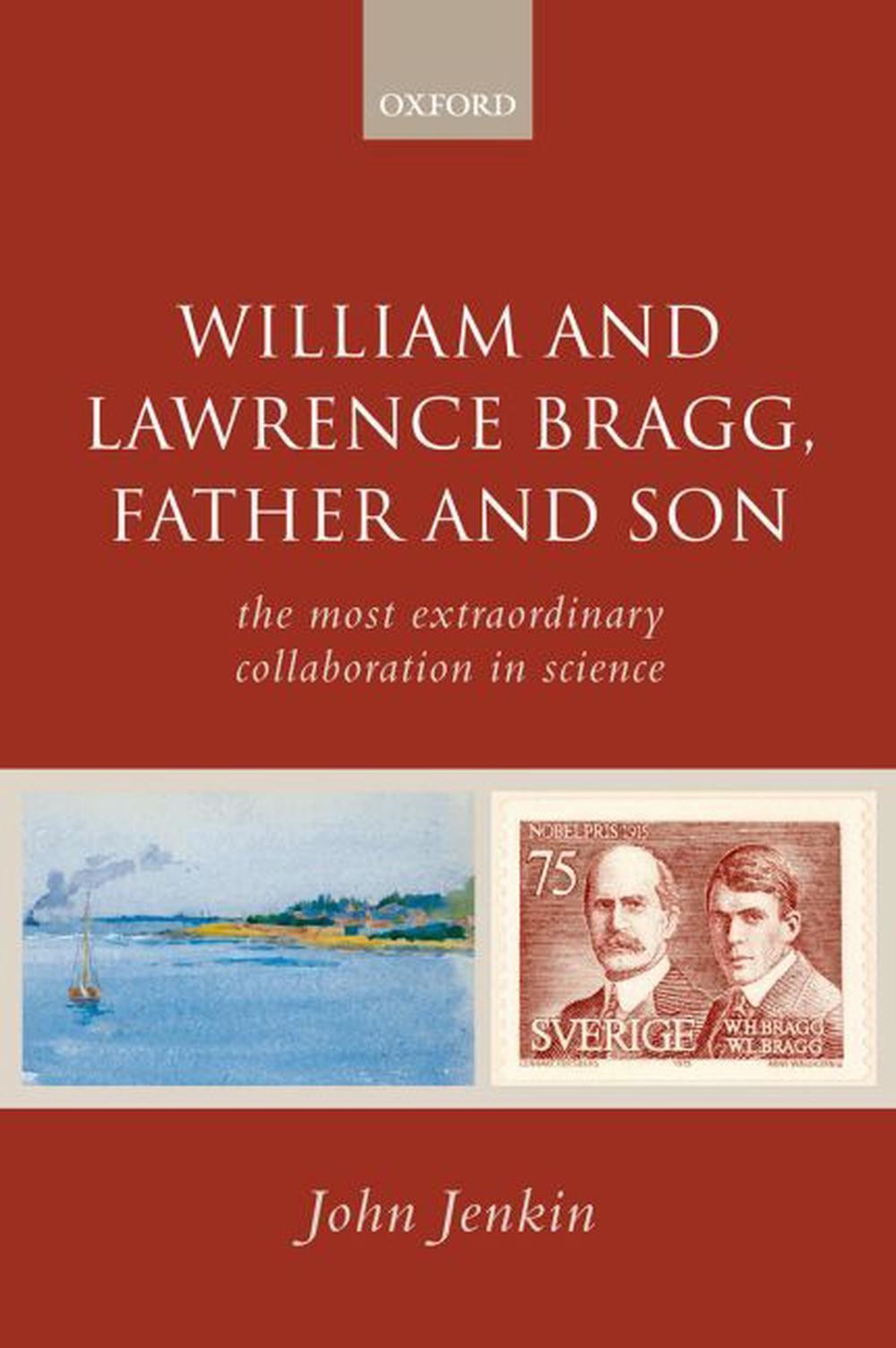 William and Lawrence Bragg, Father and Son: The Most Extraordinary Collaboration