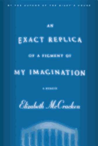 Exact Replica of a Figment of My Imagination by Elizabeth McCracken: Used