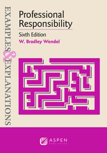 Examples & Explanations for Professional Responsibility by W Bradley Wendel: New
