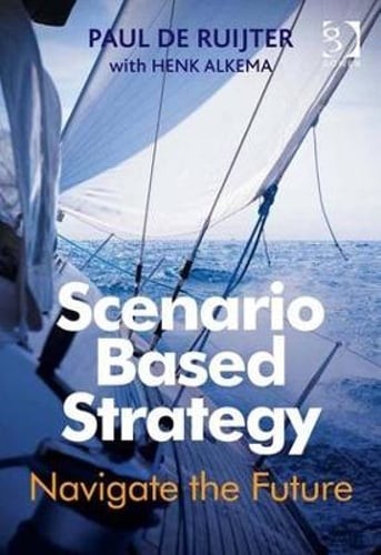 Scenario Based Strategy: Navigate the Future by Paul De Ruijter: Used