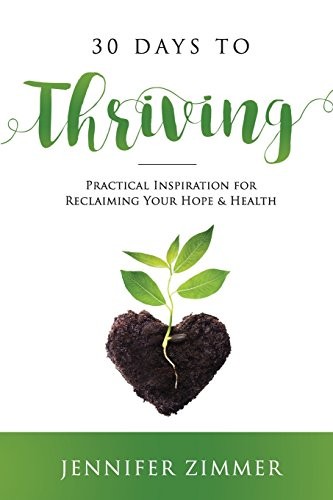 30 DAYS TO THRIVING: PRACTICAL INSPIRATION FOR RECLAIMING By Jennifer Zimmer