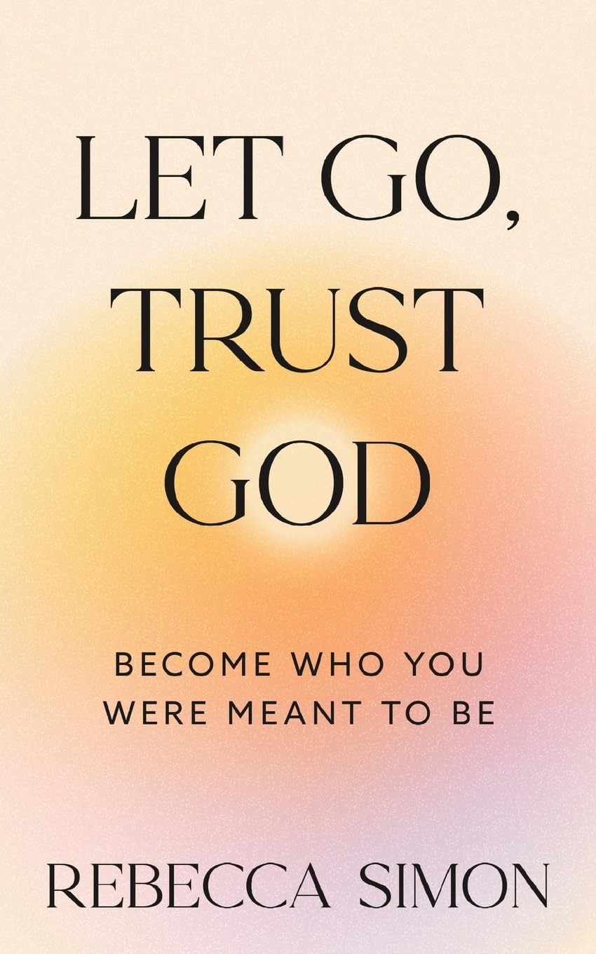 Let Go, Trust God, Become Who You Were Meant To Be – paperback Simon, Rebecc…