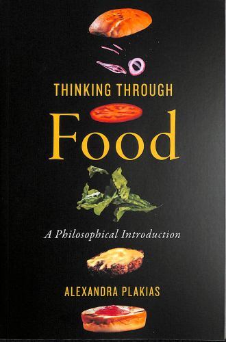 Thinking Through Food: A Philosophical Introduction by Plakias, Alexandra