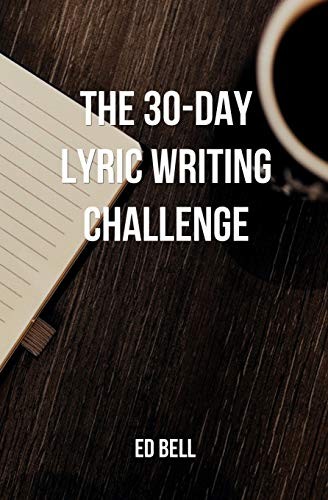 The 30-Day Lyric Writing Challenge: Transform Your Lyric Writing … by Bell, Ed