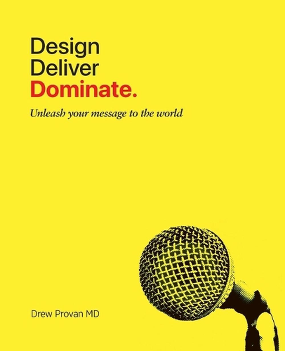 Design. Deliver. Dominate.: Unleash your message to the world. by Drew Provan Pa