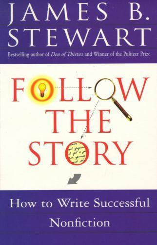 Follow the Story: How to Write Successful Nonfiction by James B. Stewart