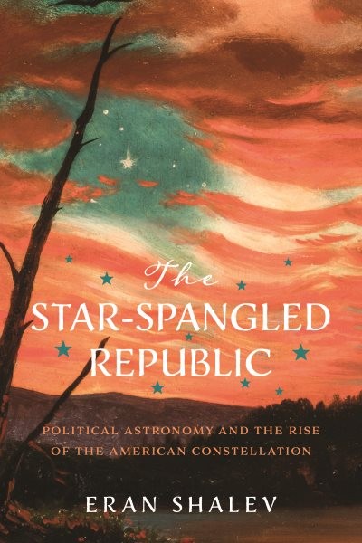 Star-Spangled Republic : Political Astronomy and the Rise of the American Con…