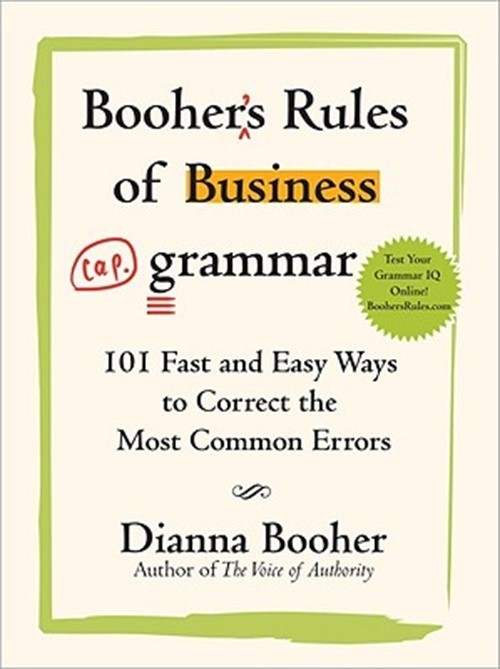 Booher’s Rules of Business Grammar: 101 Fast and Easy Ways to Correct the Most C