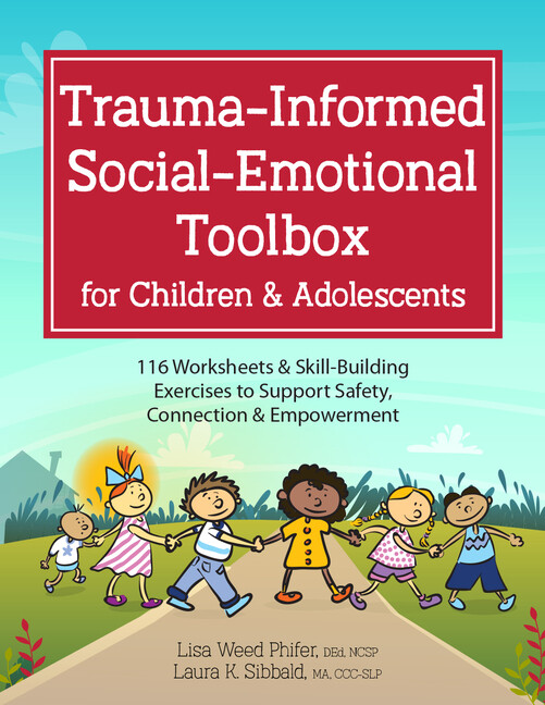 Trauma-Informed Social-Emotional Toolbox For Children & Adolescents: 116 Wo…