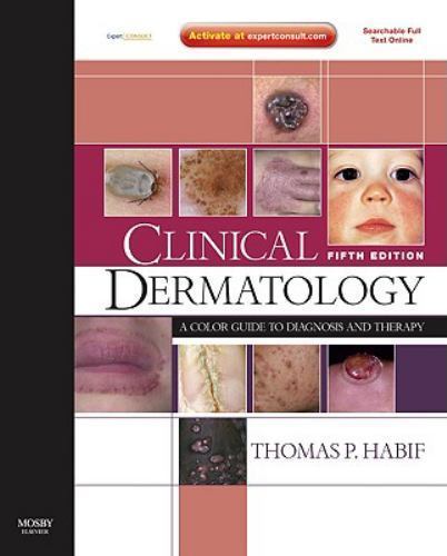 Clinical Dermatology : A Color Guide to Diagnosis and Therapy by Thomas P. Habif