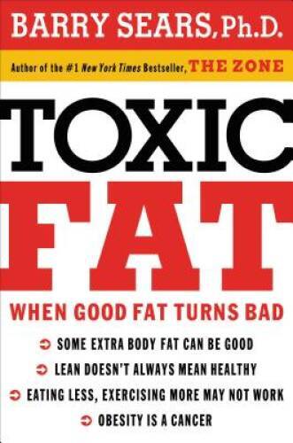 Toxic Fat: When Good Fat Turns Bad – Hardcover By Sears, Barry – GOOD