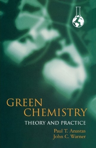 John Warner Paul Anastas Green Chemistry: Theory and Practice (Paperback)