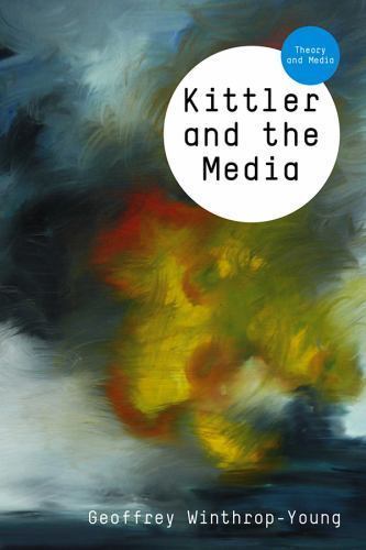 Kittler and the Media by Winthrop-Young, Geoffrey
