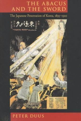 The Abacus and the Sword: The Japanese Penetration of Korea, 1895
